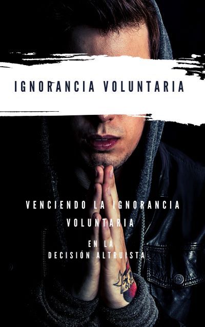 Venciendo la Ignorancia Voluntaria en la decisión altruista